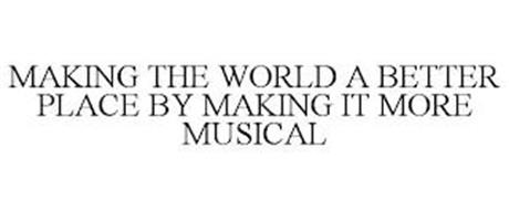 MAKING THE WORLD A BETTER PLACE BY MAKING IT MORE MUSICAL