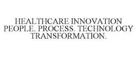 HEALTHCARE INNOVATION PEOPLE. PROCESS. TECHNOLOGY TRANSFORMATION.