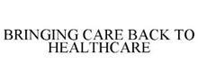 BRINGING CARE BACK TO HEALTHCARE