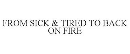 FROM SICK & TIRED TO BACK ON FIRE