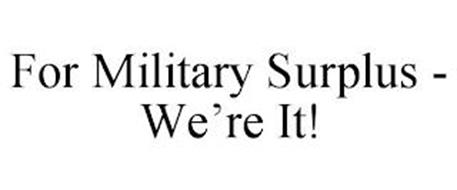 FOR MILITARY SURPLUS - WE'RE IT!