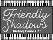 FRIENDLY SHADOWS DUELING PIANO BAR