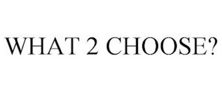 WHAT 2 CHOOSE?