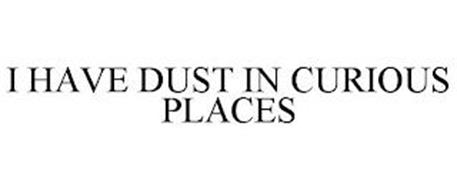 I HAVE DUST IN CURIOUS PLACES