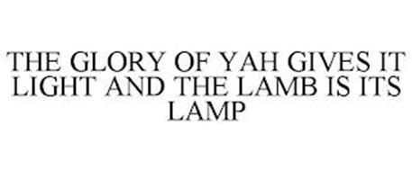 THE GLORY OF YAH GIVES IT LIGHT AND THE LAMB IS ITS LAMP