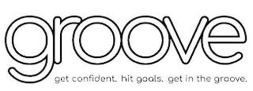 GROOVE GET CONFIDENT. HIT GOALS. GET IN THE GROOVE.