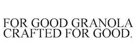FOR GOOD GRANOLA CRAFTED FOR GOOD.