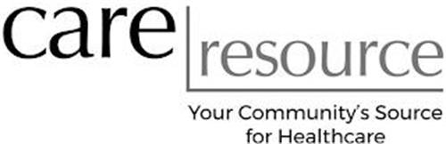 CARE RESOURCE YOUR COMMUNITY'S SOURCE FOR HEALTHCARE