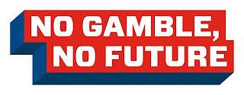 NO GAMBLE, NO FUTURE