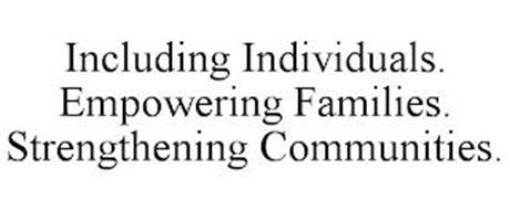 INCLUDING INDIVIDUALS. EMPOWERING FAMILIES. STRENGTHENING COMMUNITIES.