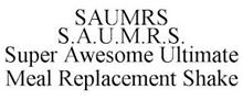 SAUMRS S.A.U.M.R.S. SUPER AWESOME ULTIMATE MEAL REPLACEMENT SHAKE