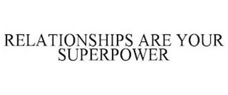 RELATIONSHIPS ARE YOUR SUPERPOWER
