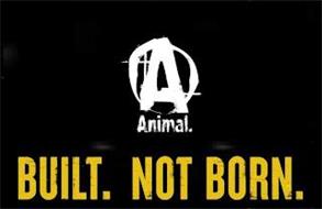 A ANIMAL. BUILT. NOT BORN.