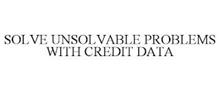 SOLVE UNSOLVABLE PROBLEMS WITH CREDIT DATA
