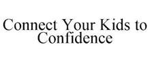 CONNECT YOUR KIDS TO CONFIDENCE