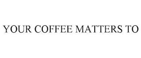YOUR COFFEE MATTERS TO