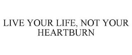 LIVE YOUR LIFE, NOT YOUR HEARTBURN