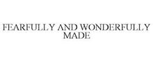 FEARFULLY AND WONDERFULLY MADE