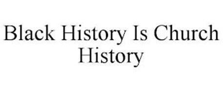 BLACK HISTORY IS CHURCH HISTORY
