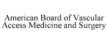 AMERICAN BOARD OF VASCULAR ACCESS MEDICINE AND SURGERY