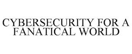 CYBERSECURITY FOR A FANATICAL WORLD