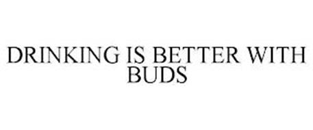 DRINKING IS BETTER WITH BUDS