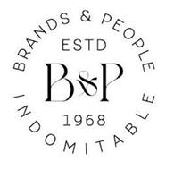 B&P BRANDS & PEOPLE INDOMITABLE ESTD 1968