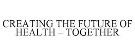 CREATING THE FUTURE OF HEALTH - TOGETHER