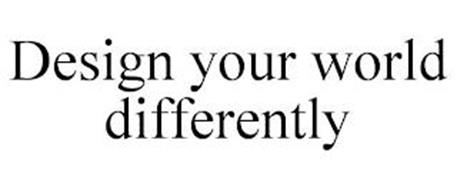 DESIGN YOUR WORLD DIFFERENTLY