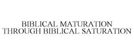 BIBLICAL MATURATION THROUGH BIBLICAL SATURATION