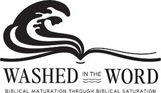 WASHED IN THE WORD BIBLICAL MATURATION THROUGH BIBLICAL SATURATION