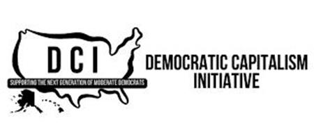 DCI DEMOCRATIC CAPITALISM INITIATIVE SUPPORTING THE NEXT GENERATION OF MODERATE DEMOCRATS