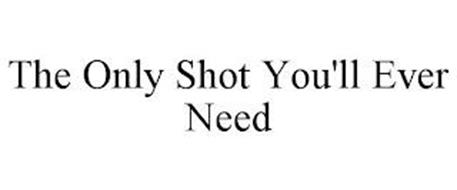 THE ONLY SHOT YOU'LL EVER NEED