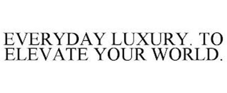 EVERYDAY LUXURY. TO ELEVATE YOUR WORLD.