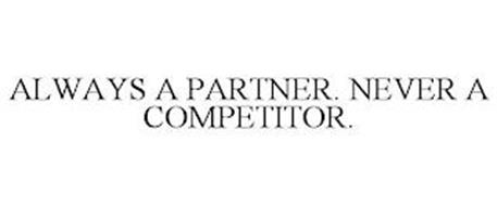 ALWAYS A PARTNER. NEVER A COMPETITOR.