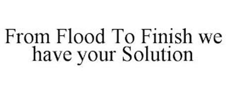 FROM FLOOD TO FINISH WE HAVE YOUR SOLUTION