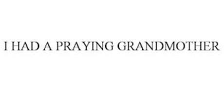 I HAD A PRAYING GRANDMOTHER
