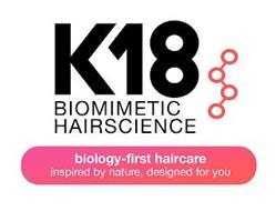 K18 BIOMIMETIC HAIRSCIENCE BIOLOGY-FIRST HAIRCARE INSPIRED BY NATURE, DESIGNED FOR YOU