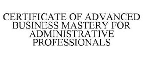 CERTIFICATE OF ADVANCED BUSINESS MASTERY FOR ADMINISTRATIVE PROFESSIONALS