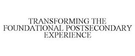 TRANSFORMING THE FOUNDATIONAL POSTSECONDARY EXPERIENCE