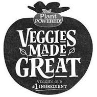 PLANT POWERED! VEGGIES MADE GREAT VEGGIES OUR #1 INGREDIENT