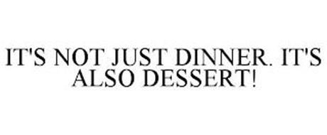 IT'S NOT JUST DINNER. IT'S ALSO DESSERT!