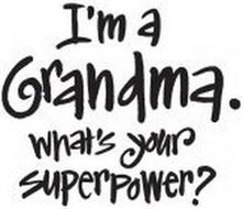 I'M A GRANDMA. WHAT'S YOUR SUPERPOWER?