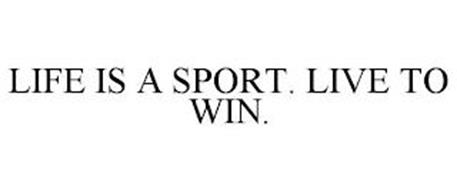 LIFE IS A SPORT. LIVE TO WIN.