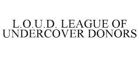 L.O.U.D. LEAGUE OF UNDERCOVER DONORS