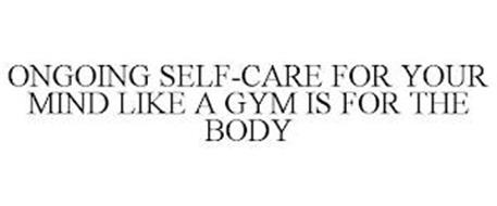 ONGOING SELF-CARE FOR YOUR MIND LIKE A GYM IS FOR THE BODY