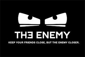 THE ENEMY KEEP YOUR FRIENDS CLOSE, BUT THE ENEMY CLOSER