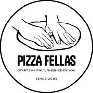 PIZZA FELLAS STARTS IN ITALY, FINISHED BY YOU SINCE 2009
