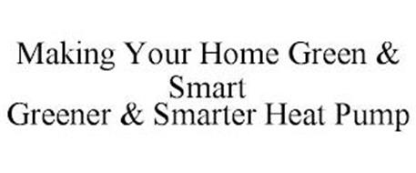 MAKING YOUR HOME GREEN & SMART GREENER & SMARTER HEAT PUMP