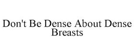 DON'T BE DENSE ABOUT DENSE BREASTS